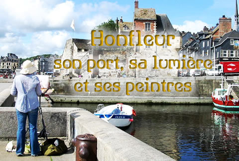 Honfleur, son port, sa lumière et ses peintres Honfleur, son port, sa lumière et ses peintres