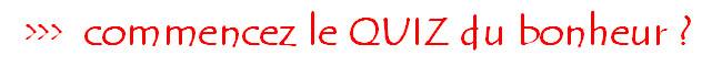 Commencer le QUIZ du bonheur. Commencer le QUIZ du bonheur.