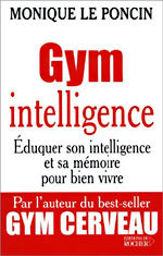 Gym intelligence : Eduquer son intelligence et sa mémoire pour bien vivre de Monique Le Poncin