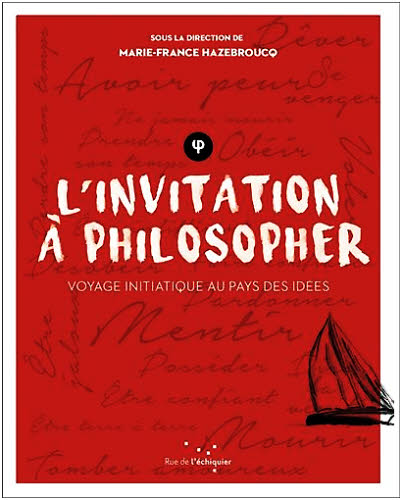 Invitation à philosopher, sous la direction de Marie-France Hazebroucq (éditions de l'échiquier essais). Invitation à philosopher, sous la direction de Marie-France Hazebroucq (éditions de l'échiquier essais).