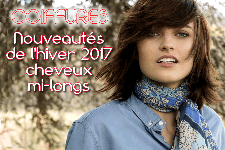 Hiver 2017 : CHEVEUX MI-LONGS - toutes les nouvelles créations coiffures - Coiffure SAINT ALGUE